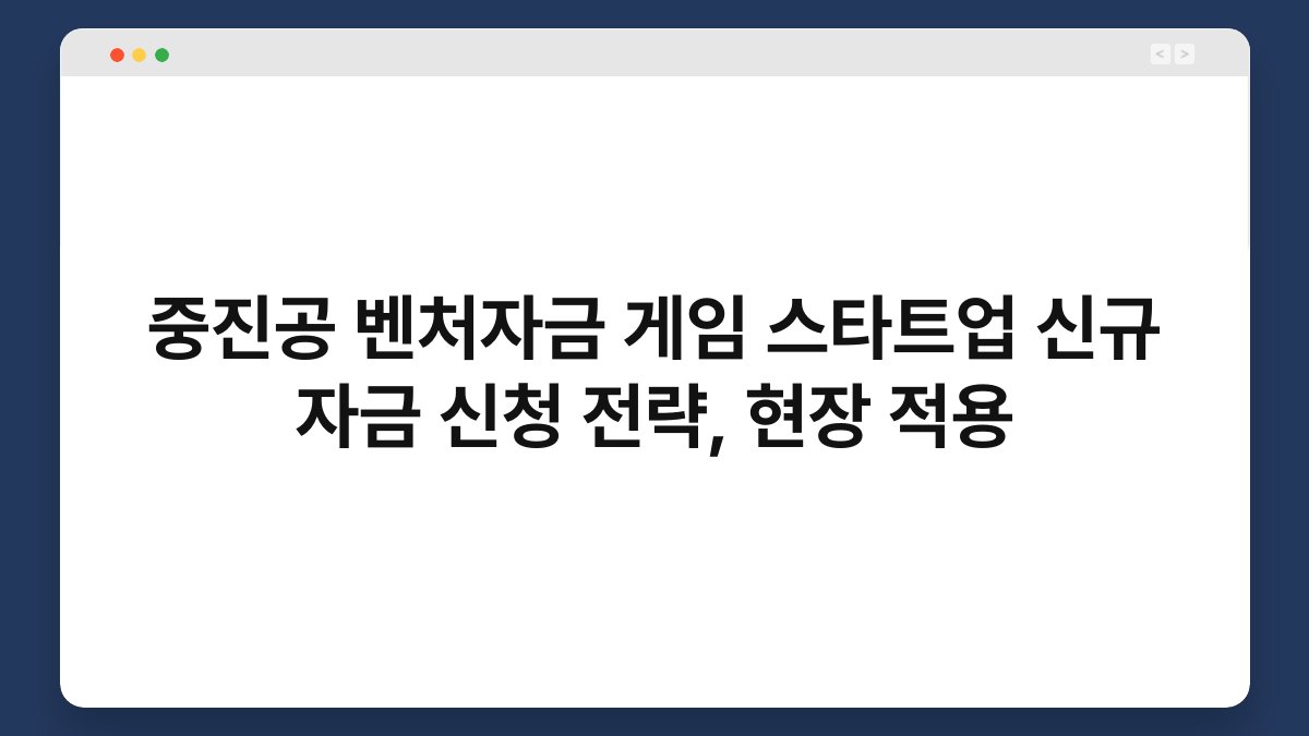 중진공 벤처자금 게임 스타트업 신규 자금 신청 전략, 현장 적용 1