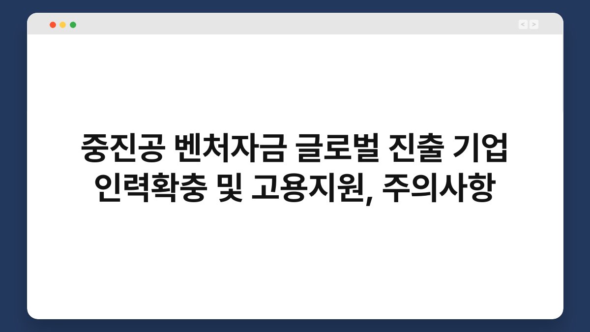 중진공 벤처자금 글로벌 진출 기업 인력확충 및 고용지원, 주의사항 1