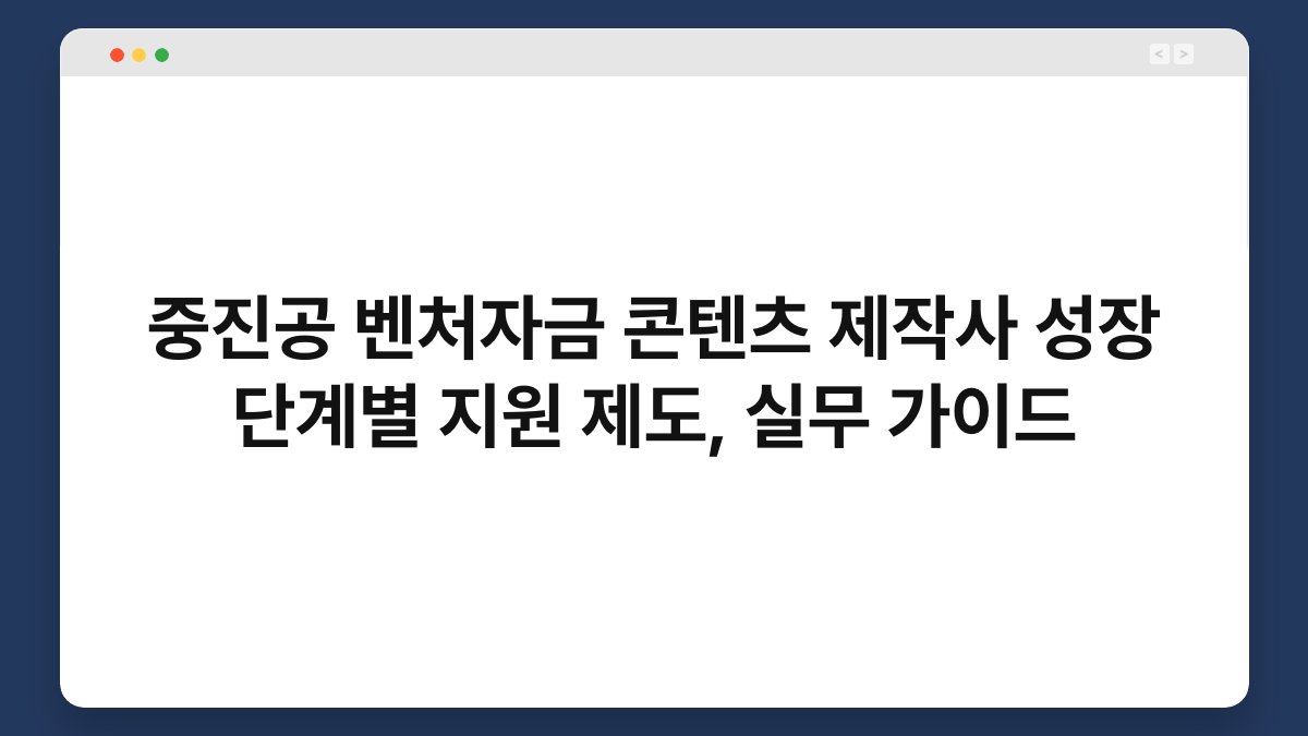 중진공 벤처자금 콘텐츠 제작사 성장 단계별 지원 제도, 실무 가이드 1